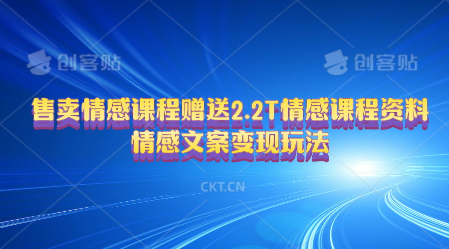 售卖情感课程，赠送2.2T情感课程资料，情感文案变现玩法-快赚