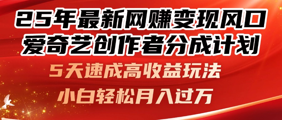 25年最新网赚变现风口！爱奇艺创作者分成计划，5天速成高收益玩法，小…-快赚