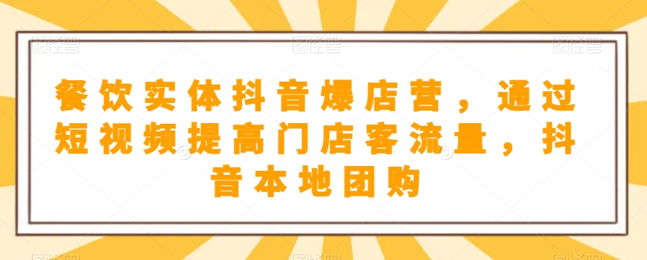 餐饮实体抖音爆店营，​通过短视频提高门店客流量，抖音本地团购开通-快赚