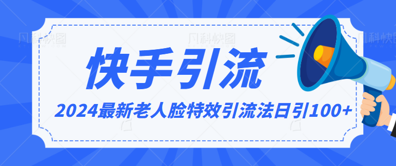 2024全网最新讲解老人脸特效引流方法，日引流100+，制作简单，保姆级教程-快赚