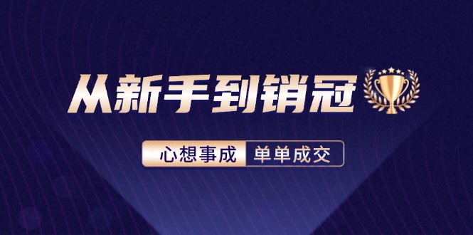 从新手到销冠：精通客户心理学，揭秘销冠背后的成交秘籍-快赚