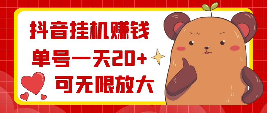 抖音挂机赚钱，单号一天20+，可无限放大-快赚