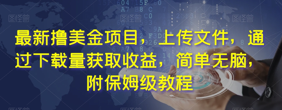 最新撸美金项目，上传文件，通过下载量获取收益，简单无脑，附保姆级教程【揭秘】-快赚