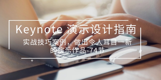 Keynote 演示-设计指南，实战技巧案例，做出令人耳目一新的演示作品-74节-快赚