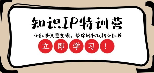 知识IP特训营 ：小红书-流量变现，带你轻松玩转小红书（23节视频课）-快赚