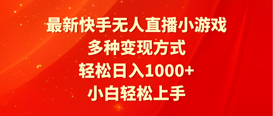 最新快手无人直播小游戏，多种变现方式，轻松日入1000+小白轻松上手-快赚