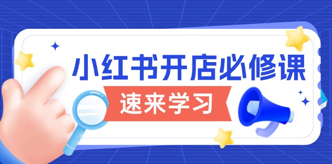 小红书开店必修课，详解开店流程与玩法规则，开启电商变现之旅-快赚