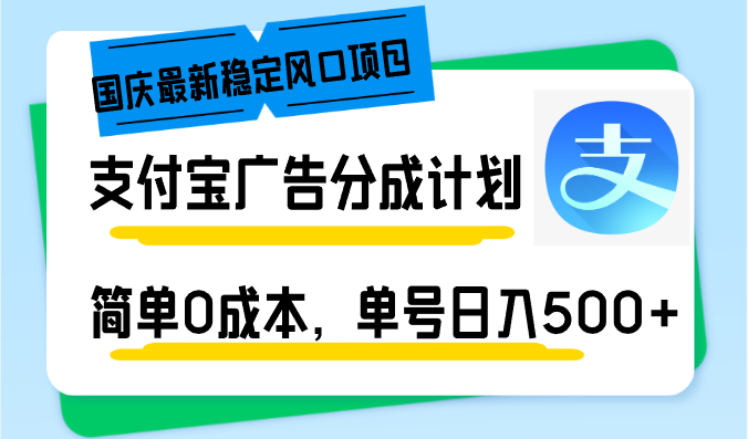 国庆最新稳定风口项目，支付宝广告分成计划，简单0成本，单号日入500+-快赚