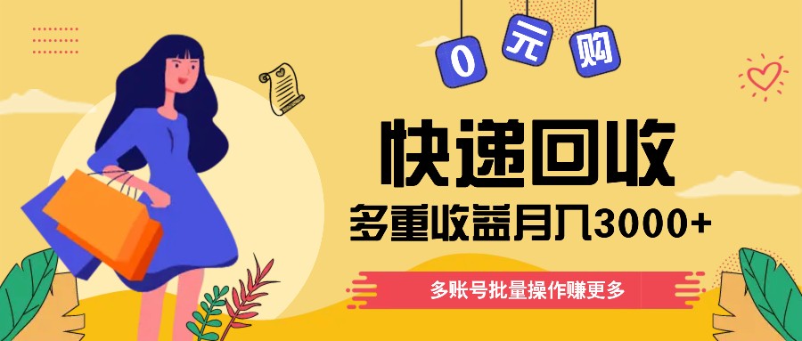 快递回收多重收益玩法，多账号批量操作，新手小白也能搬砖月入3000+！-快赚