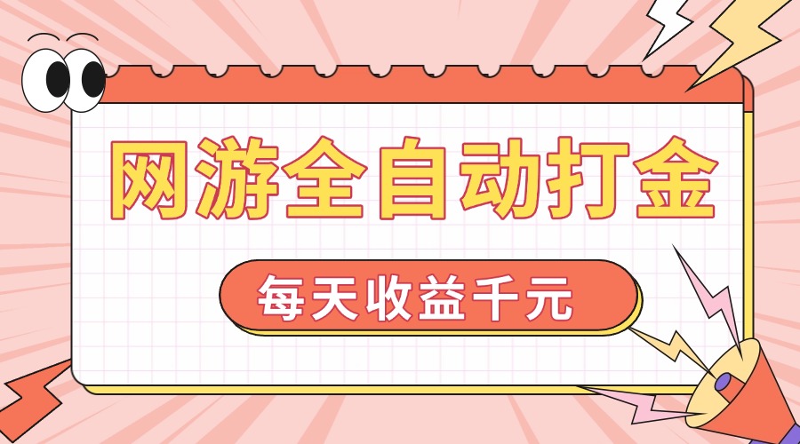 网游全自动打金，每天收益1000+ 简单有手就行-快赚