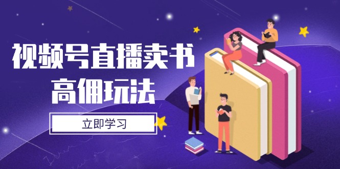 视频号直播卖书高佣玩法，底层逻辑解析，实操技巧全攻略-快赚