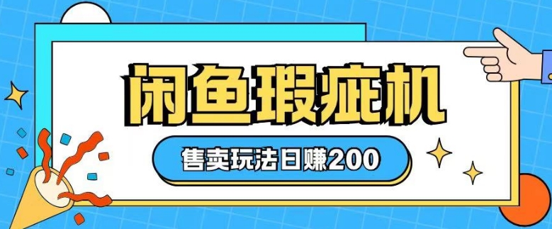 咸鱼瑕疵机售卖玩法0基础也能上手，日入2张-快赚