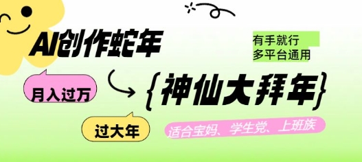 AI创作蛇年各路神仙大拜年，月入过万，有手就行，多平台通用！-快赚