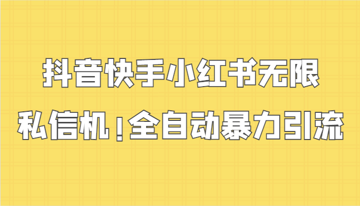 抖音快手小红书无限私信机，全自动暴力引流！-快赚