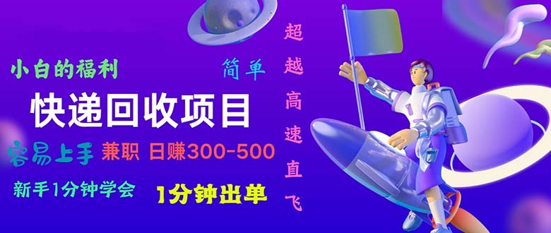 快递回收项目，小白一分钟学会，一分钟出单，可长期干，日赚300~800-快赚