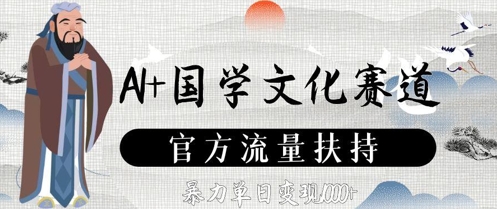 AI+国学文化赛道，官方流量扶持，暴力单日变现数张-快赚
