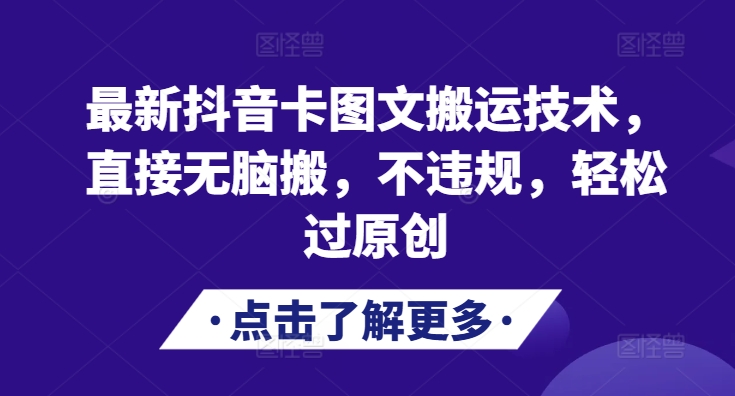 最新抖音卡图文搬运技术，直接无脑搬，不违规，轻松过原创-快赚