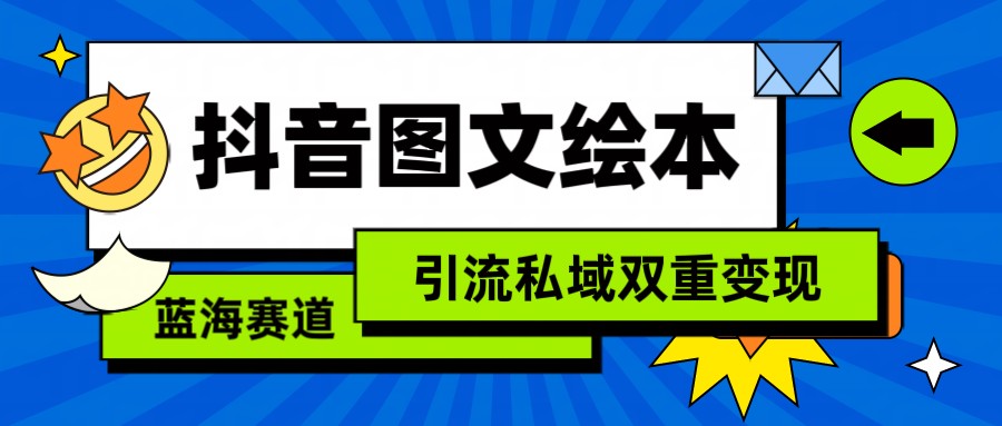 抖音图文绘本，蓝海赛道，引流私域双重变现-快赚