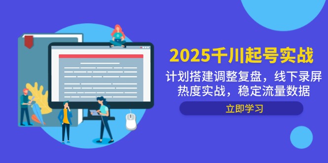 2025千川起号实战，计划搭建调整复盘，线下录屏热度实战，稳定流量数据-快赚