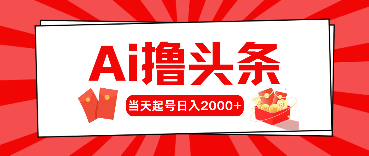 AI撸头条，当天起号，第二天见收益，日入2000+-快赚