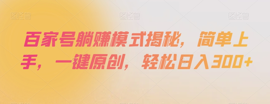 百家号躺赚模式揭秘，简单上手，一键原创，轻松日入300+【揭秘】-快赚