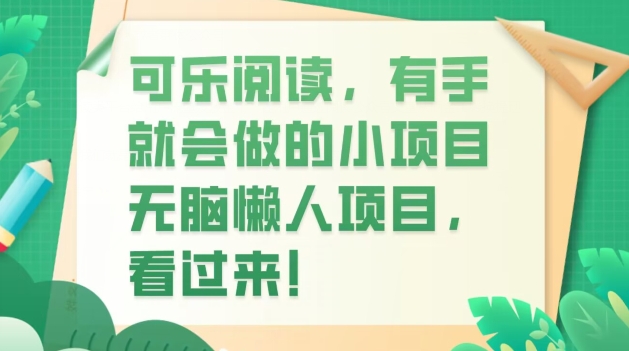 可乐阅读，有手就会做的小项目，无脑懒人项目-快赚