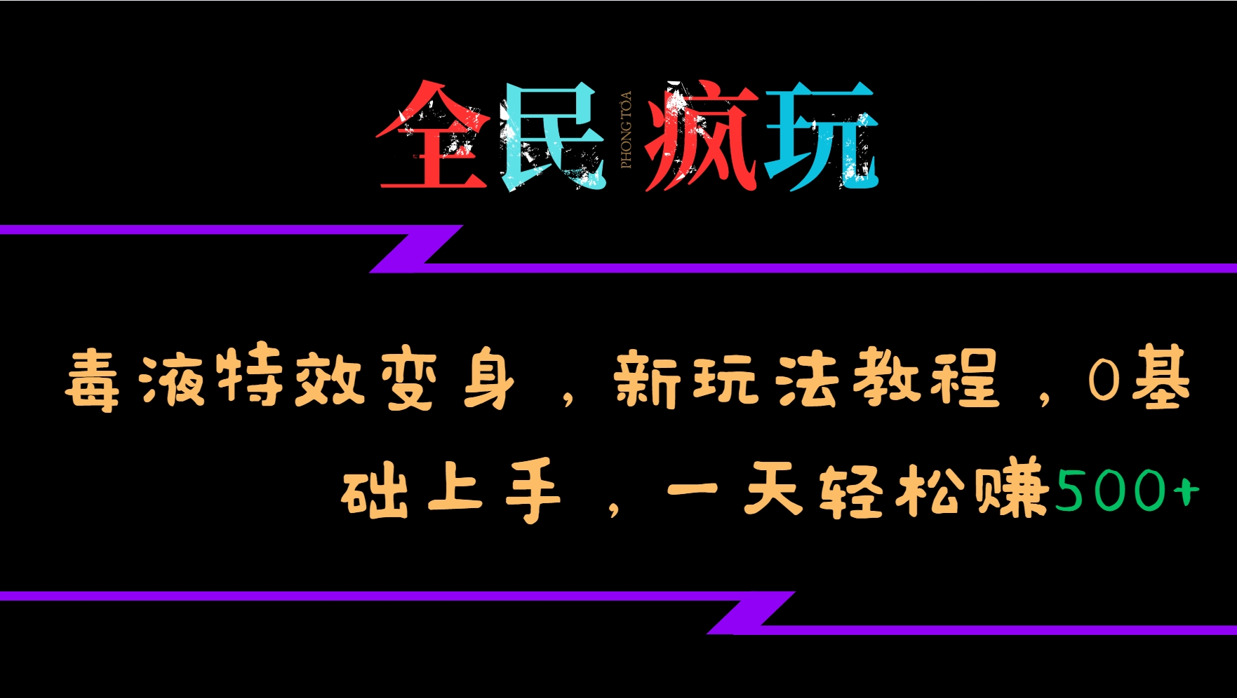 全民疯玩的毒液特效变身，新玩法教程，0基础上手，一天轻松赚500+-快赚