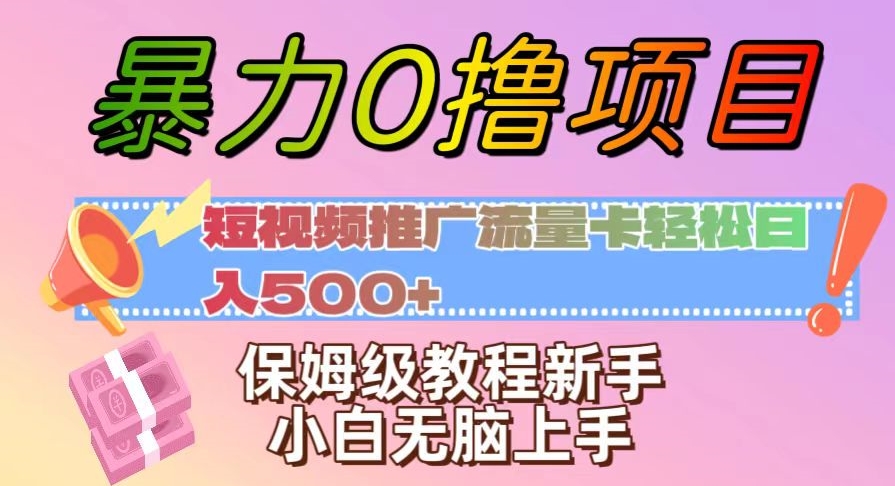 暴力0撸项目：短视频推广流量卡轻松日入500+，保姆级教程新手小白无脑上手【揭秘】-快赚