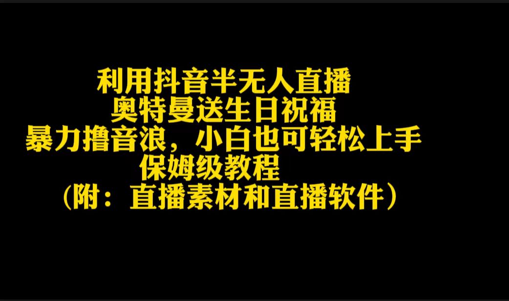 利用抖音半无人直播奥特曼送生日祝福，暴力撸音浪，小白也可轻松上手-快赚