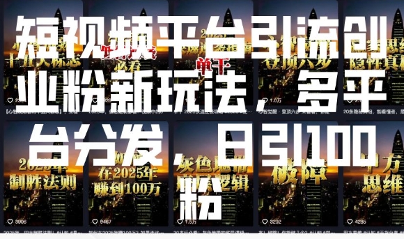 短视频平台引流创业粉新玩法，多平台分发，日引100粉-快赚