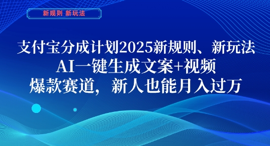 支付宝分成计划，2025新规则新玩法AI一键生成文案+视频，爆款赛道，新人也能月入过1W【揭秘】-快赚