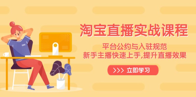 淘宝直播实战课程，平台公约与入驻规范，新手主播快速上手, 提升直播效果-快赚