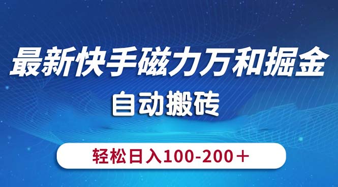 最新快手磁力万和掘金，自动搬砖，轻松日入100-200，操作简单-快赚
