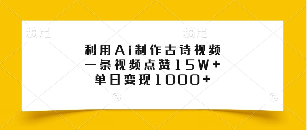 利用Ai制作古诗视频，一条视频点赞15W+，单日变现1000+-快赚