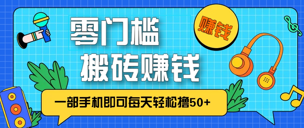 零成本零门槛，无脑搬砖赚钱项目，只需一部手机即可每天轻松撸50+-快赚