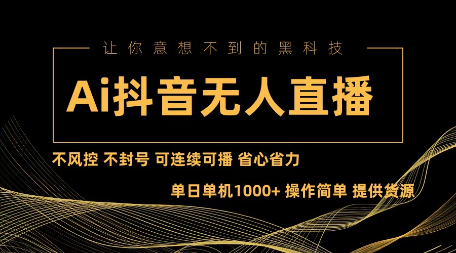 Ai抖音无人直播项目：不风控，不封号，可连续可播，省心省力-快赚