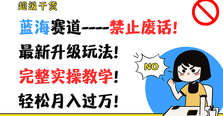 超级干货！蓝海赛道-禁止废话！最新升级玩法！完整实操教学！轻松月入过万！-快赚