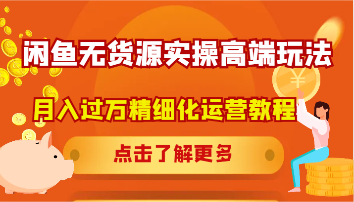 闲鱼无货源实操高端玩法，月入过万精细化运营教程-快赚