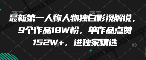 最新第一人称人物独白影视解说，9个作品18W粉，单作品点赞152W+，进独家精选-快赚