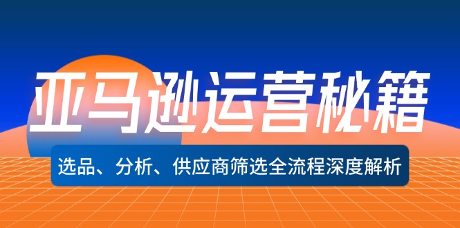 亚马逊运营秘籍：选品、分析、供应商筛选全流程深度解析(无水印-快赚