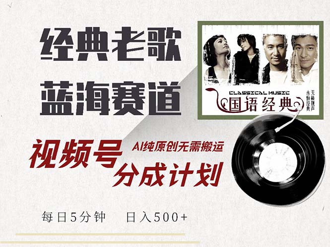 最新经典老歌赛道，视频号分成计划收益拿到手软，AI纯原创，无需搬运每…-快赚