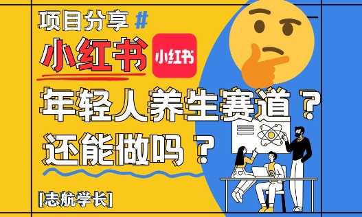 小红书年轻人养生赛道？真的还能做吗？详细讲解！-快赚