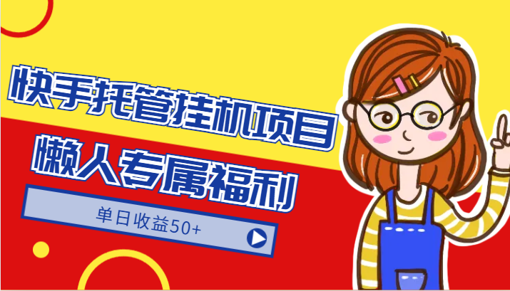 快手托管挂机项目-绿色正规懒人专属福利，单日收益50+-快赚