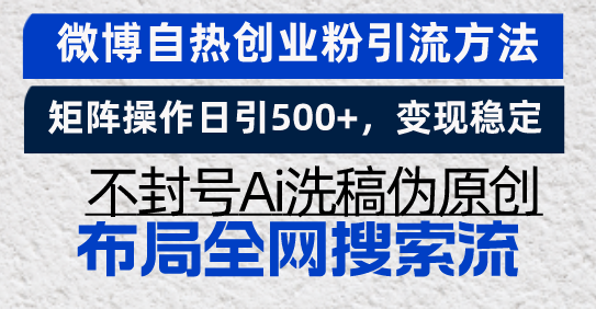 微博自热创业粉引流方法，矩阵操作日引500+，变现稳定，不封号Ai洗稿伪…-快赚