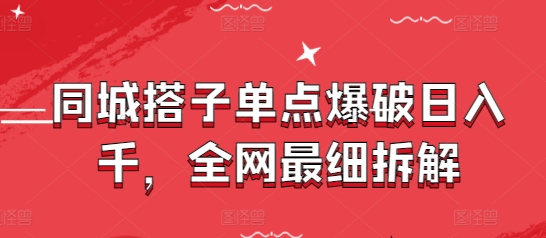 同城搭子单点爆破日入千，全网最细拆解-快赚