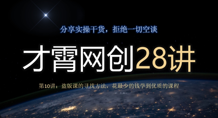 才霄网创28讲第10讲：盗版课的寻找方法，花最少的钱学到优质的课程-快赚