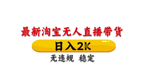 淘宝无人直播带货【最新】，日入2K，独家技术，无违规无封号，长期稳定，操作简单【揭秘】-快赚