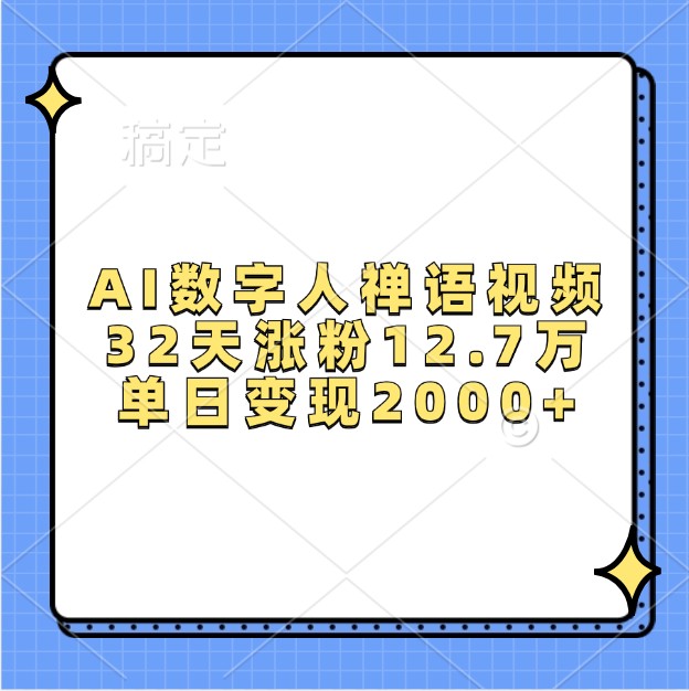 AI数字人禅语视频，32天涨粉12.7万，单日变现2000+-快赚