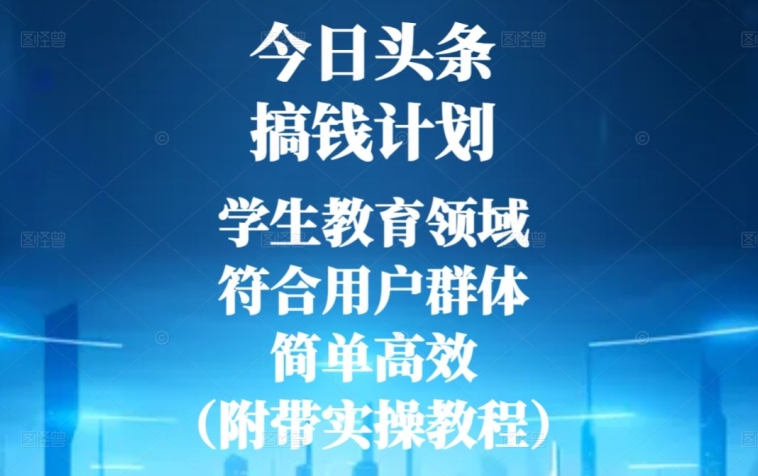 今日头条搞钱计划，学生教育领域，符合用户群体，简单高效（附带实操教程）-快赚