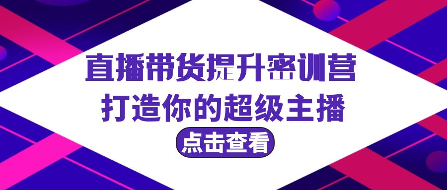 (9548期)直播带货提升特训营，打造你的超级主播(3节直播课+配套资料)-快赚